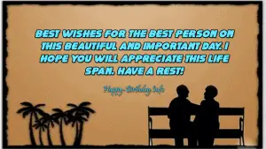 Best wishes for the best person on this beautiful and important day. I hope you will appreciate this life span. Have a rest!