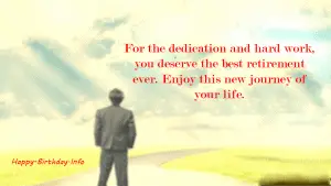 For the dedication and hard work, you deserve the best retirement ever. Enjoy this new journey of your life